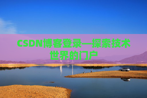 CSDN博客登录—探索技术世界的门户 CSDN博客登录—探索技术世界的门户