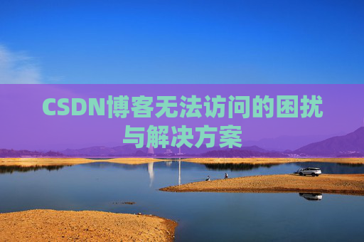 CSDN博客无法访问的困扰与解决方案